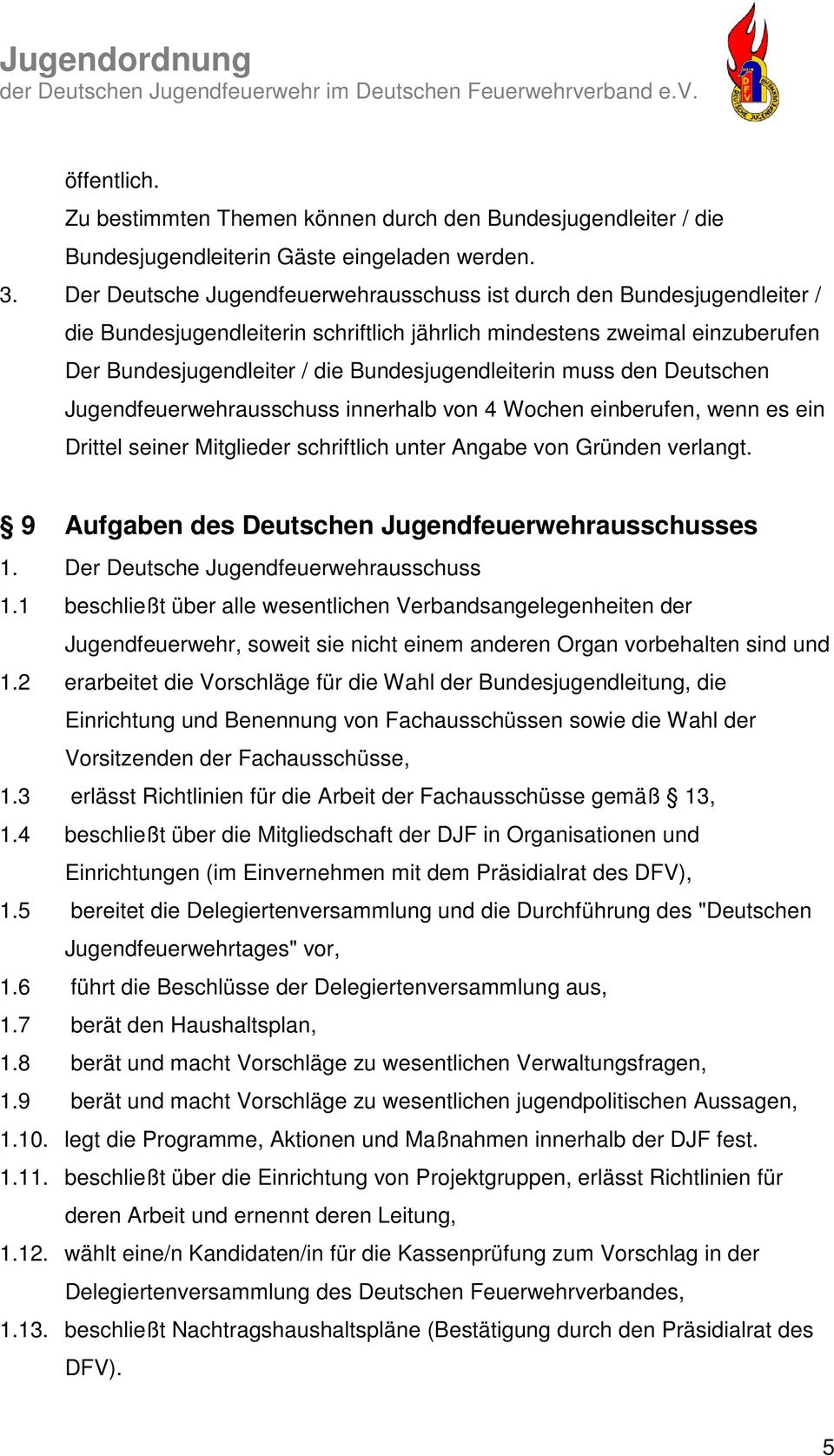 Bundesjugendleiterin muss den Deutschen Jugendfeuerwehrausschuss innerhalb von 4 Wochen einberufen, wenn es ein Drittel seiner Mitglieder schriftlich unter Angabe von Gründen verlangt.