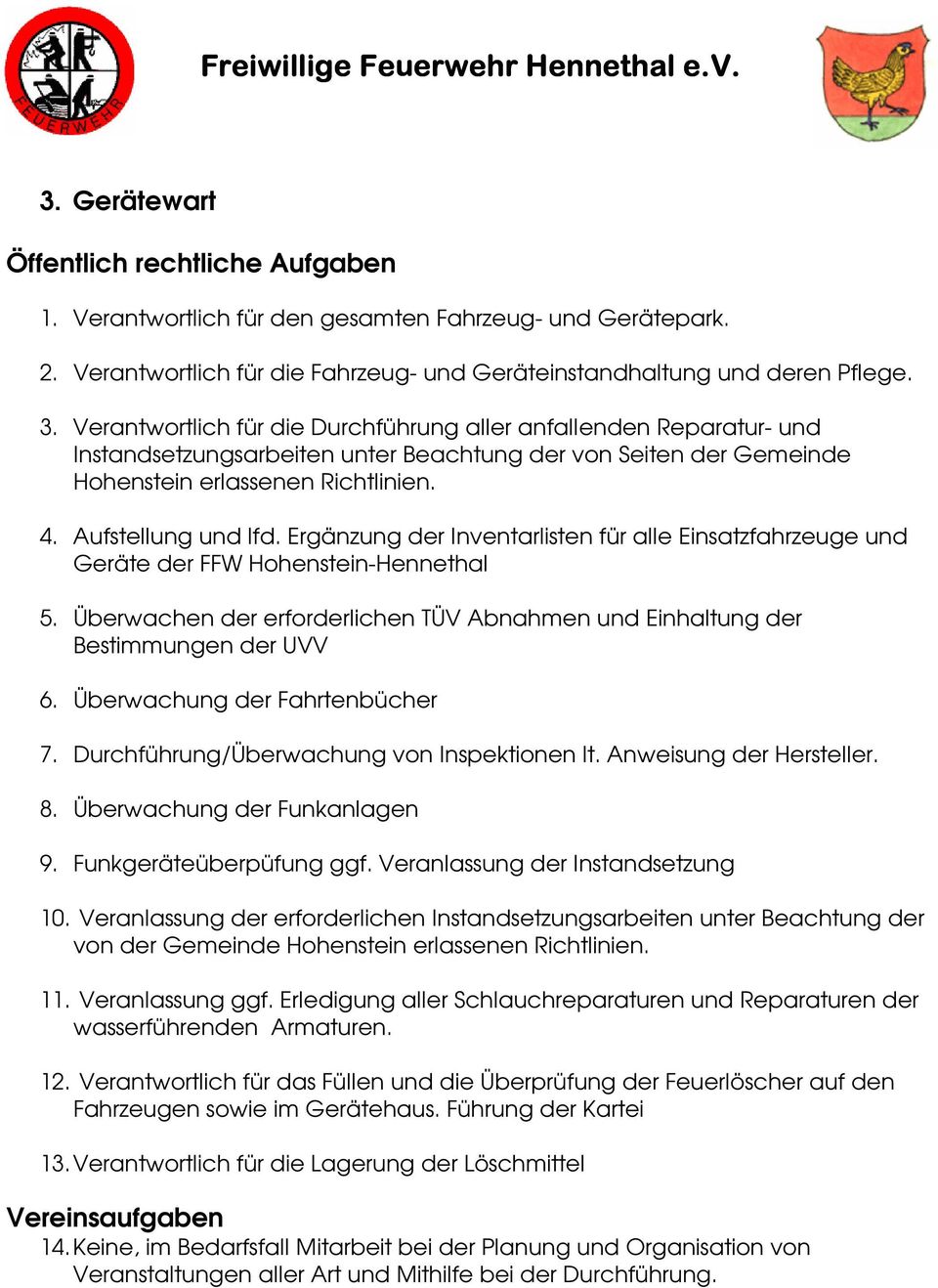 Ergänzung der Inventarlisten für alle Einsatzfahrzeuge und Geräte der FFW Hohenstein-Hennethal 5. Überwachen der erforderlichen TÜV Abnahmen und Einhaltung der Bestimmungen der UVV 6.