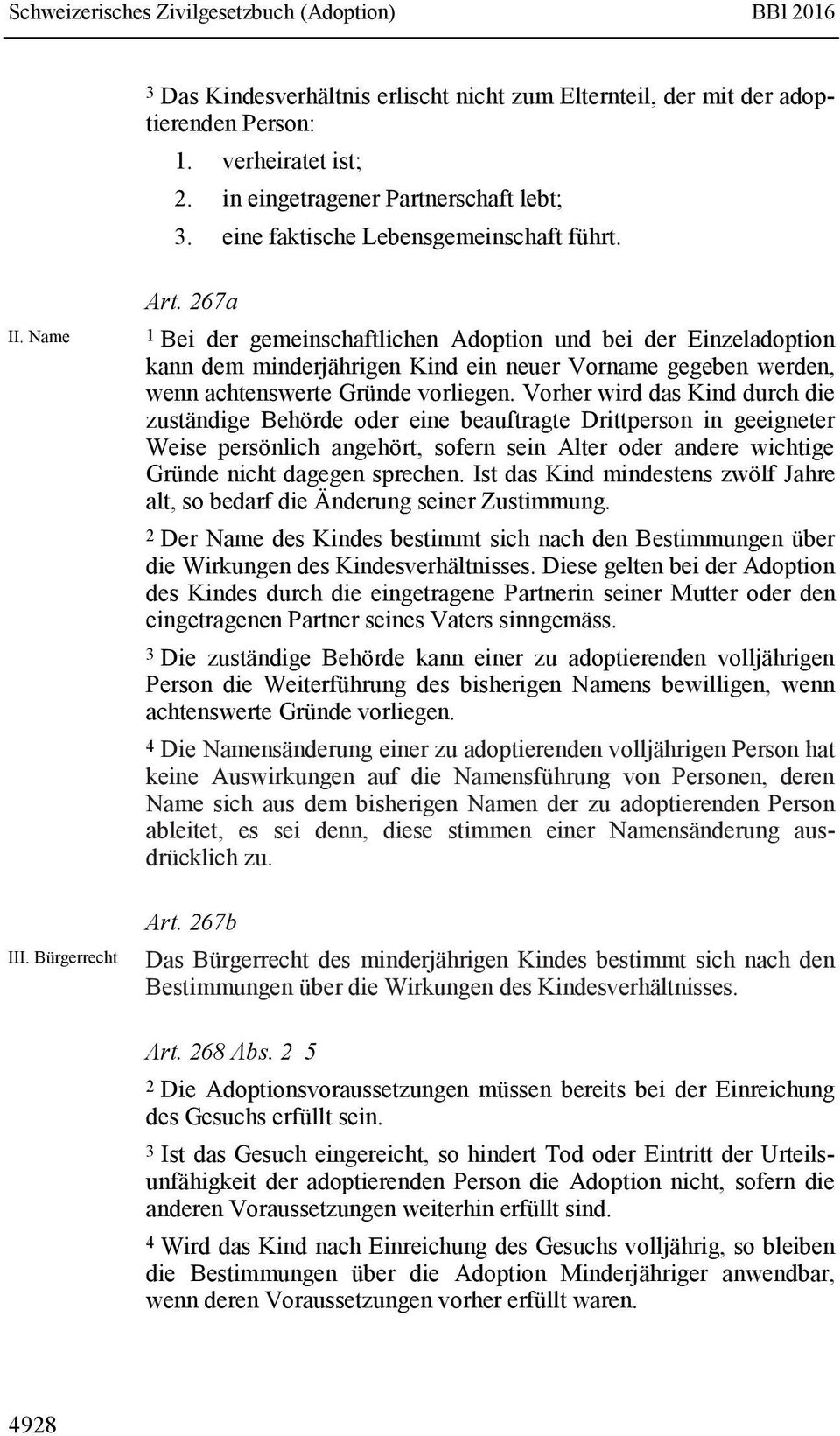 Vorher wird das Kind durch die zuständige Behörde oder eine beauftragte Drittperson in geeigneter Weise persönlich angehört, sofern sein Alter oder andere wichtige Gründe nicht dagegen sprechen.