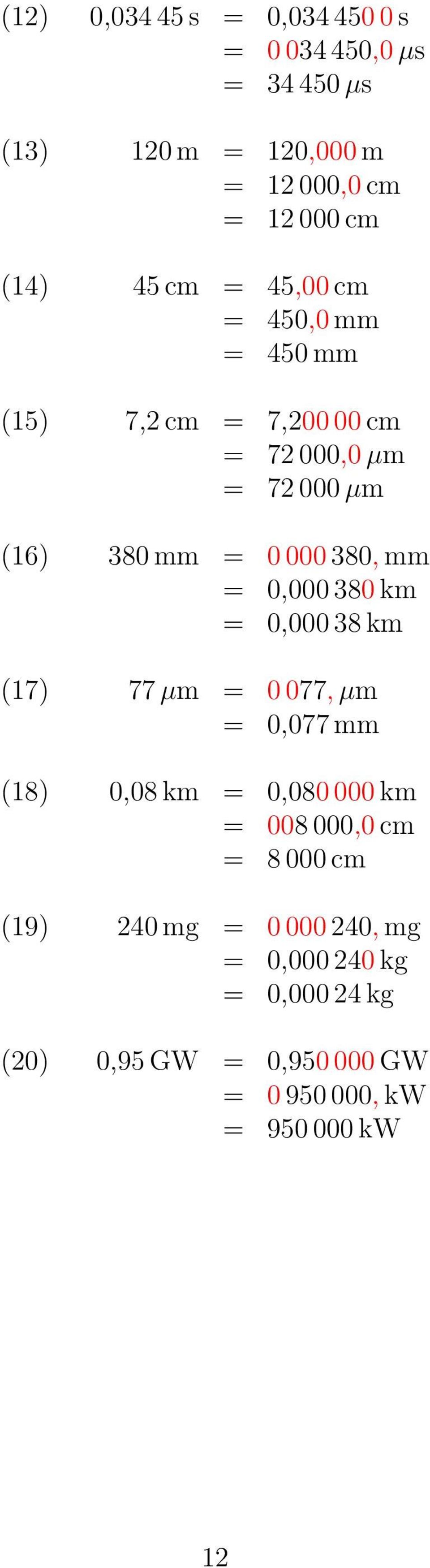 = 0,000 380 km = 0,000 38 km (17) 77 µm = 0 077, µm = 0,077 mm (18) 0,08 km = 0,080 000 km = 008 000,0 cm = 8 000 cm