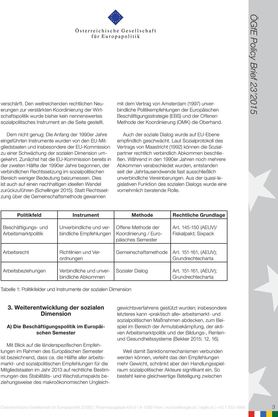 ÖGfE Policy Brief 23 2015 Dem nicht genug: Die Anfang der 1990er Jahre eingeführten Instrumente wurden von den EU-Mitgliedstaaten und insbesondere der EU-Kommission zu einer Schwächung der sozialen