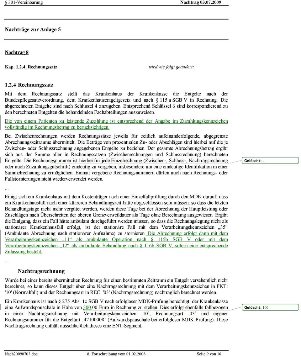 4 Rechnungssatz Mit dem Rechnungssatz stellt das Krankenhaus der Krankenkasse die Entgelte nach der Bundespflegesatzverordnung, dem Krankenhausentgeltgesetz und nach 115 a SGB V in Rechnung.