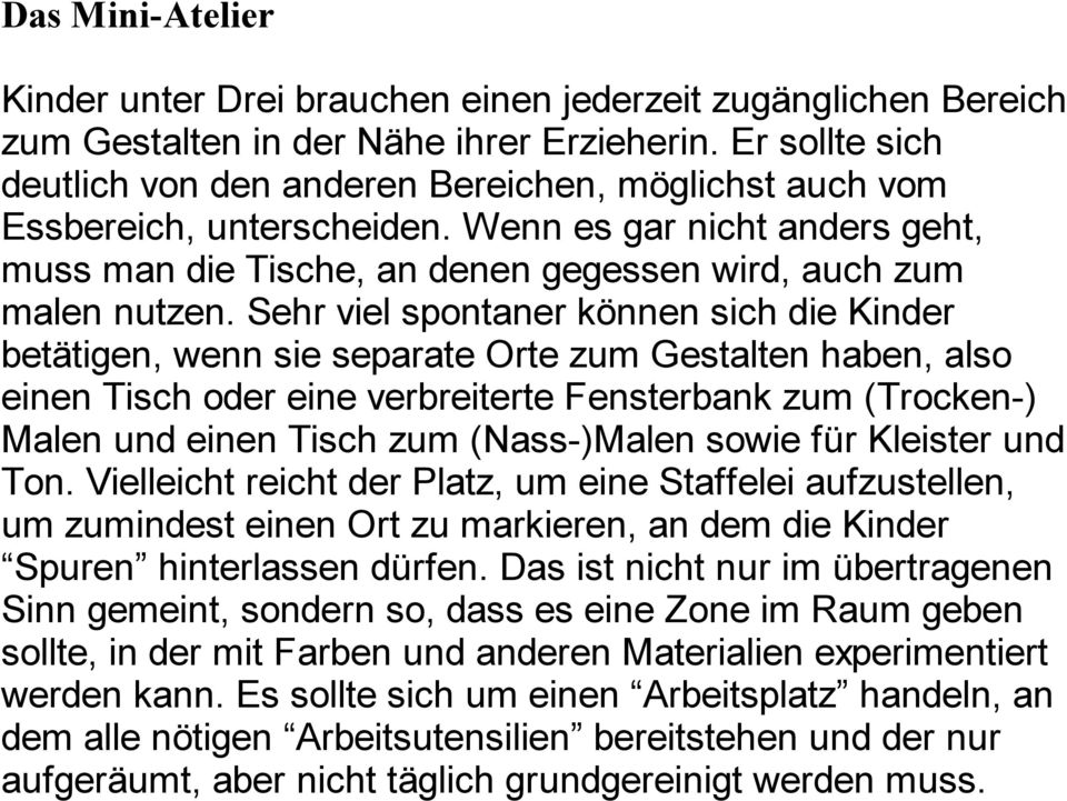 Sehr viel spontaner können sich die Kinder betätigen, wenn sie separate Orte zum Gestalten haben, also einen Tisch oder eine verbreiterte Fensterbank zum (Trocken-) Malen und einen Tisch zum