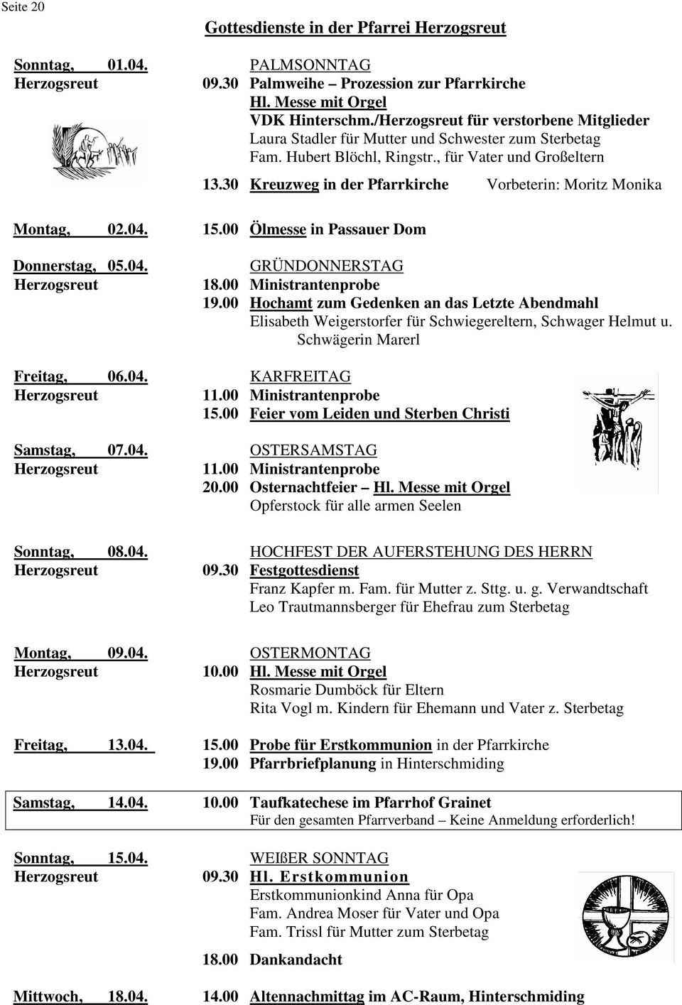 30 Kreuzweg in der Pfarrkirche Vorbeterin: Moritz Monika Montag, 02.04. 15.00 Ölmesse in Passauer Dom Donnerstag, 05.04. GRÜNDONNERSTAG 18.00 Ministrantenprobe 19.