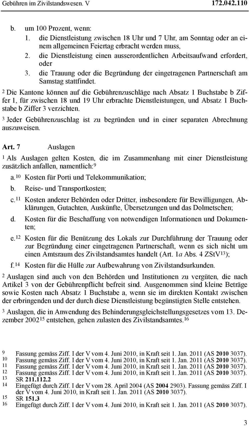 2 Die Kantone können auf die Gebührenzuschläge nach Absatz 1 Buchstabe b Ziffer 1, für zwischen 18 und 19 Uhr erbrachte Dienstleistungen, und Absatz 1 Buchstabe b Ziffer 3 verzichten.