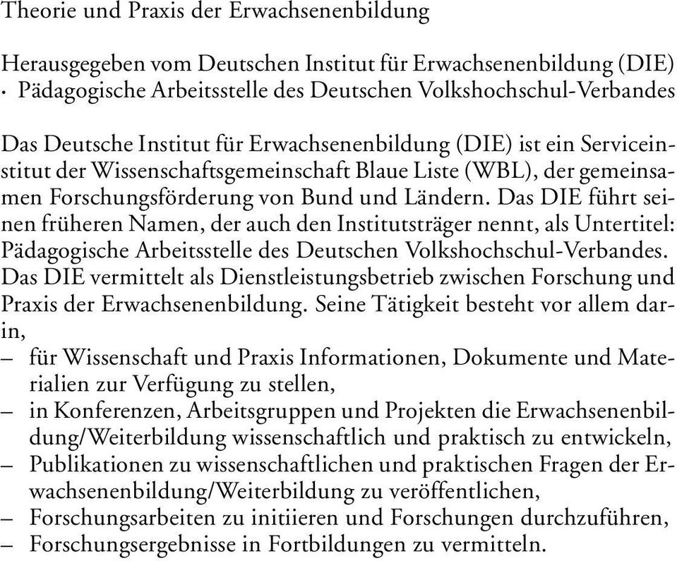 Das DIE führt seinen früheren Namen, der auch den Institutsträger nennt, als Untertitel: Pädagogische Arbeitsstelle des Deutschen Volkshochschul-Verbandes.