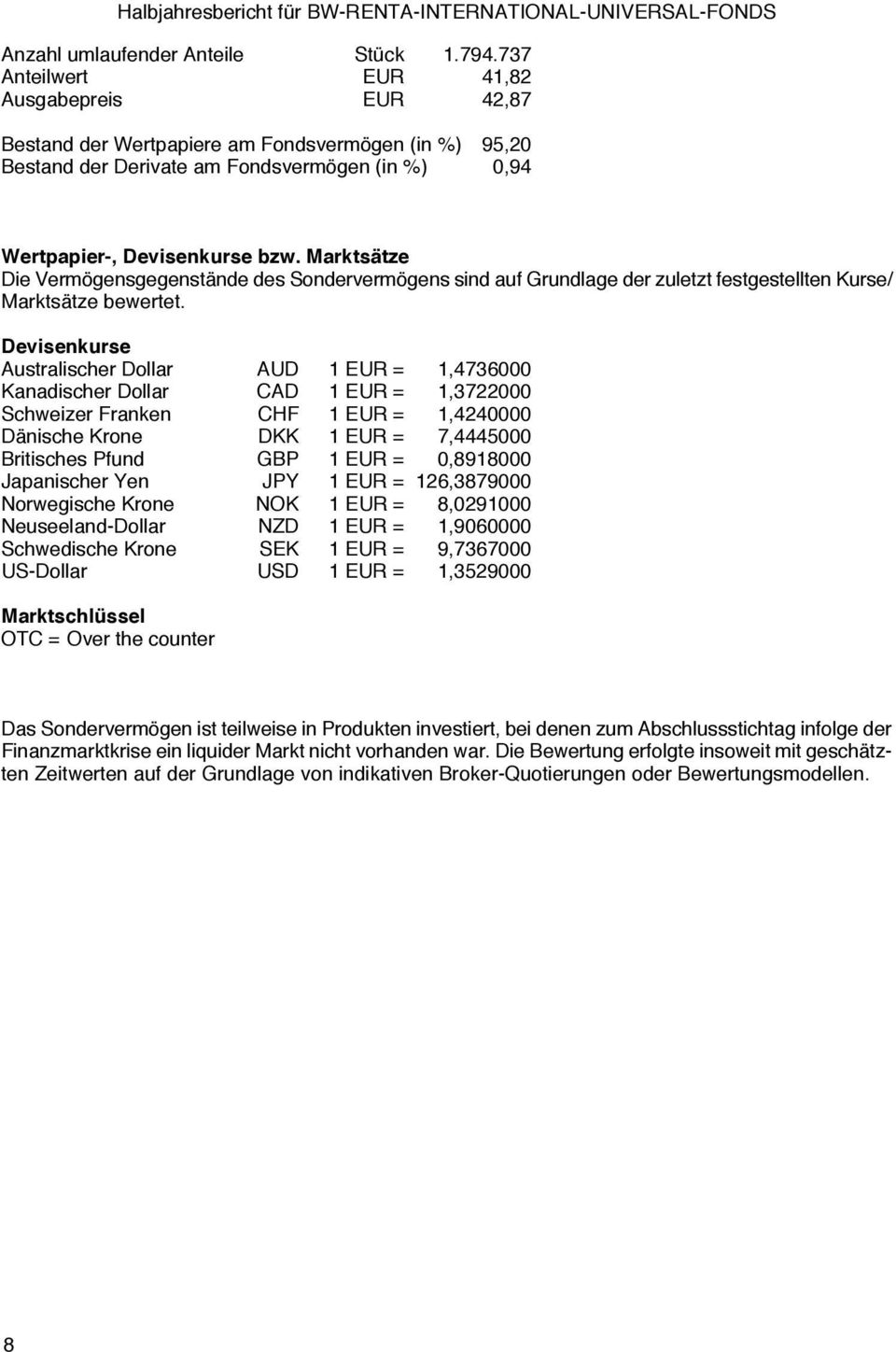 Marktsätze Die Vermögensgegenstände des Sondervermögens sind auf Grundlage der zuletzt festgestellten Kurse/ Marktsätze bewertet.