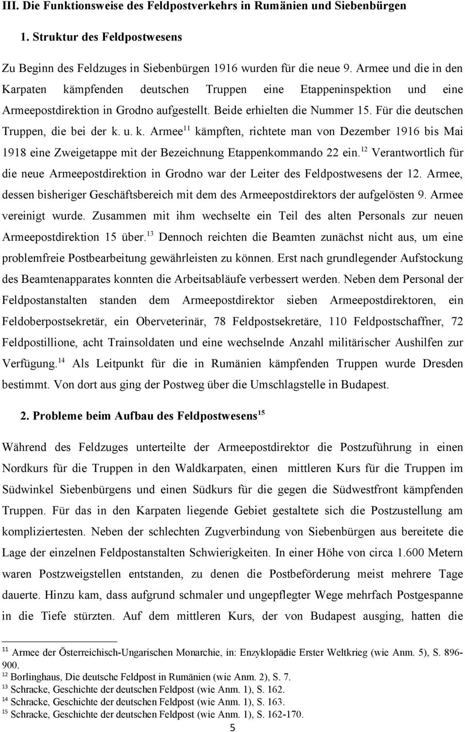 Für die deutschen Truppen, die bei der k. u. k. Armee 11 kämpften, richtete man von Dezember 1916 bis Mai 1918 eine Zweigetappe mit der Bezeichnung Etappenkommando 22 ein.