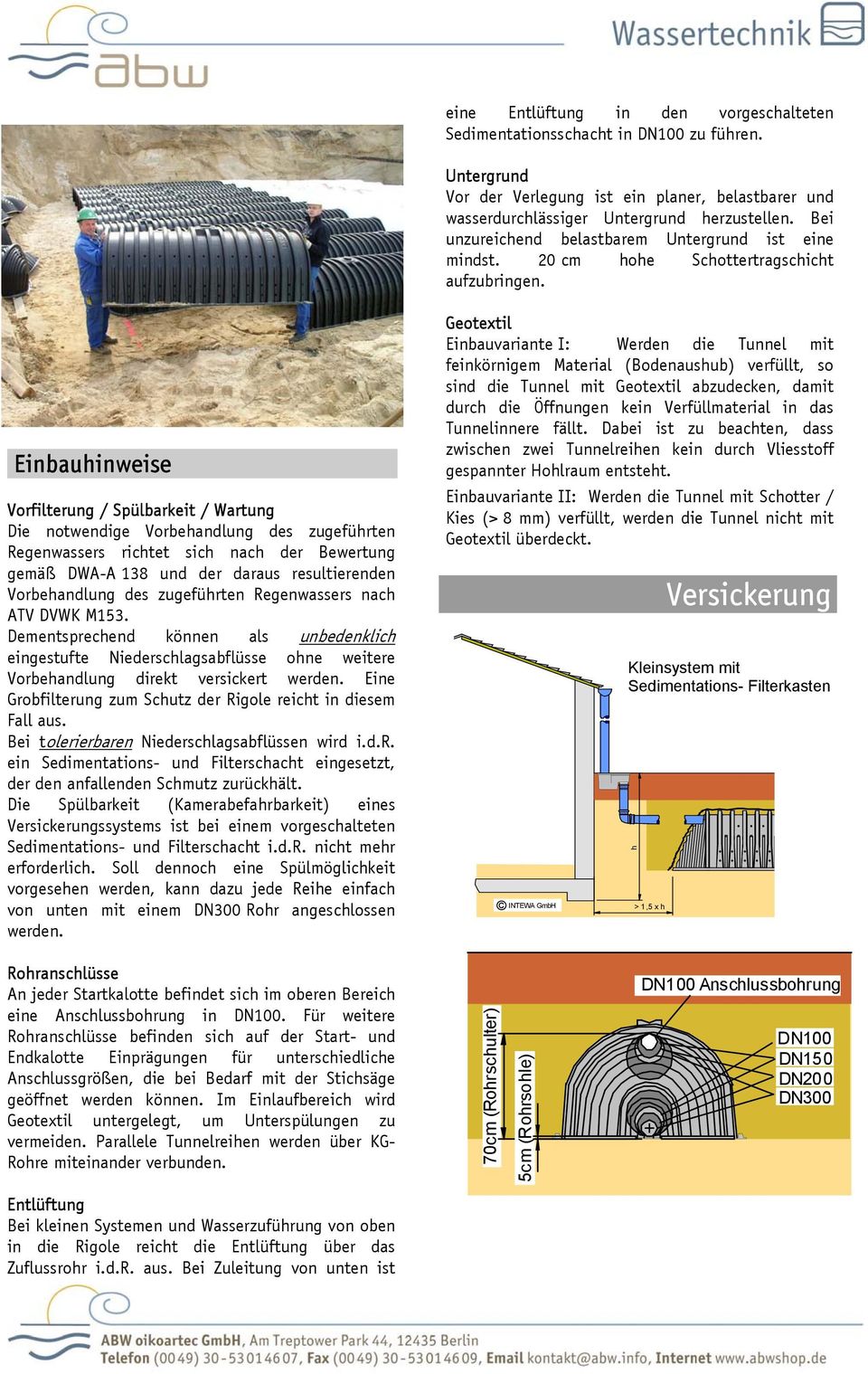 Einbauhinweise Vorfilterung / Spülbarkeit / Wartung Die notwendige Vorbehandlung des zugeführten Regenwassers richtet sich nach der Bewertung gemäß DWA-A 138 und der daraus resultierenden