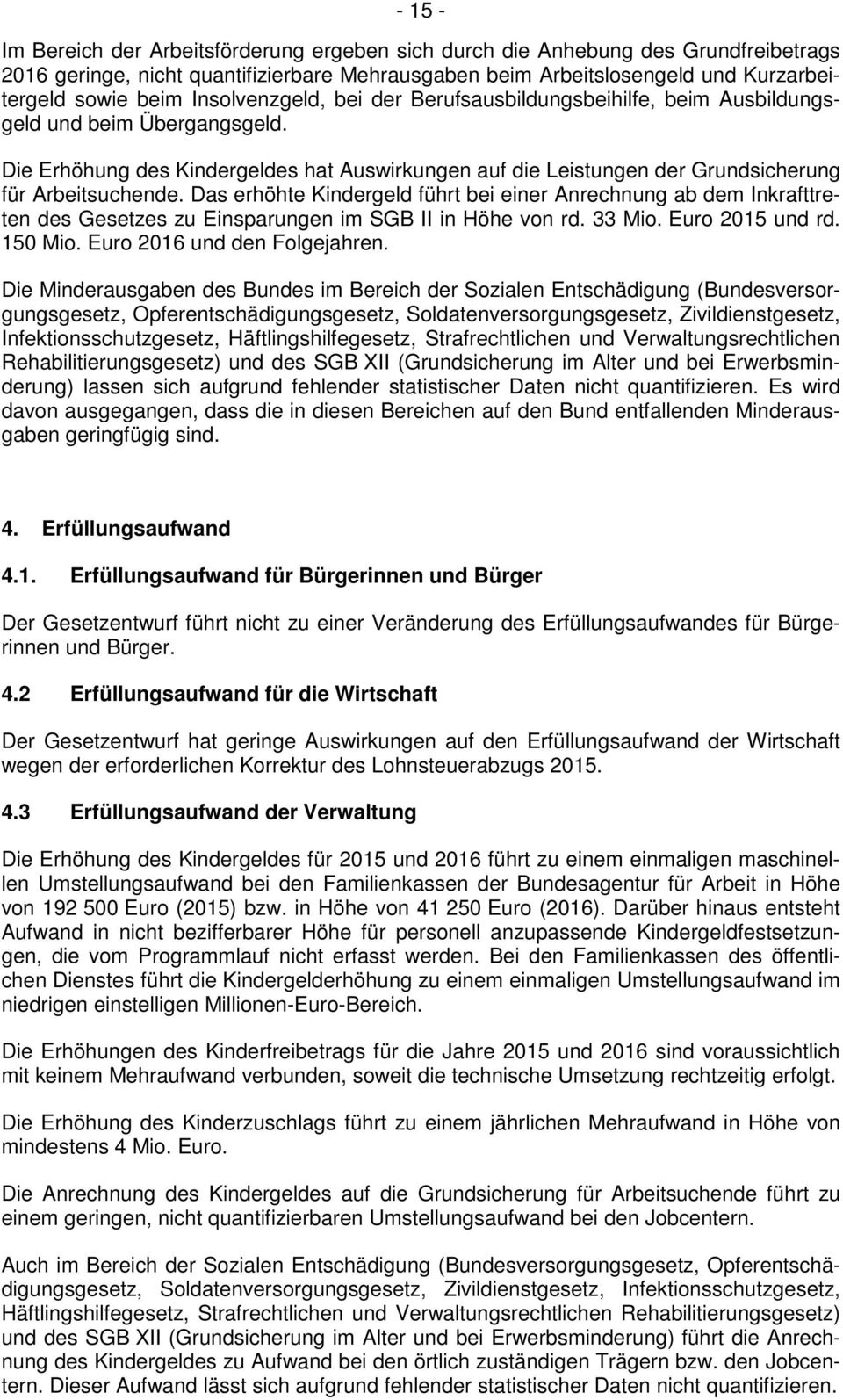 Das erhöhte Kindergeld führt bei einer Anrechnung ab dem Inkrafttreten des Gesetzes zu Einsparungen im SGB II in Höhe von rd. 33 Mio. Euro 2015 und rd. 150 Mio. Euro 2016 und den Folgejahren.