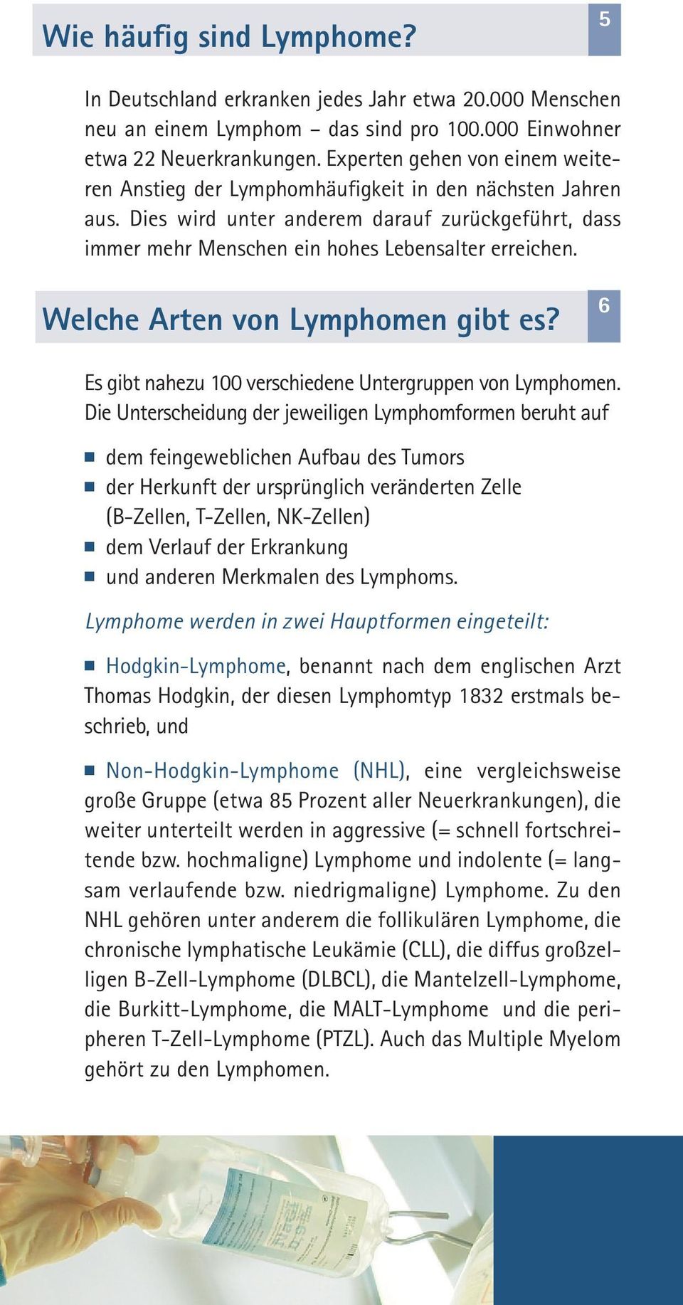 Welche Arten von Lymphomen gibt es? 6 Es gibt nahezu 100 verschiedene Untergruppen von Lym pho men.