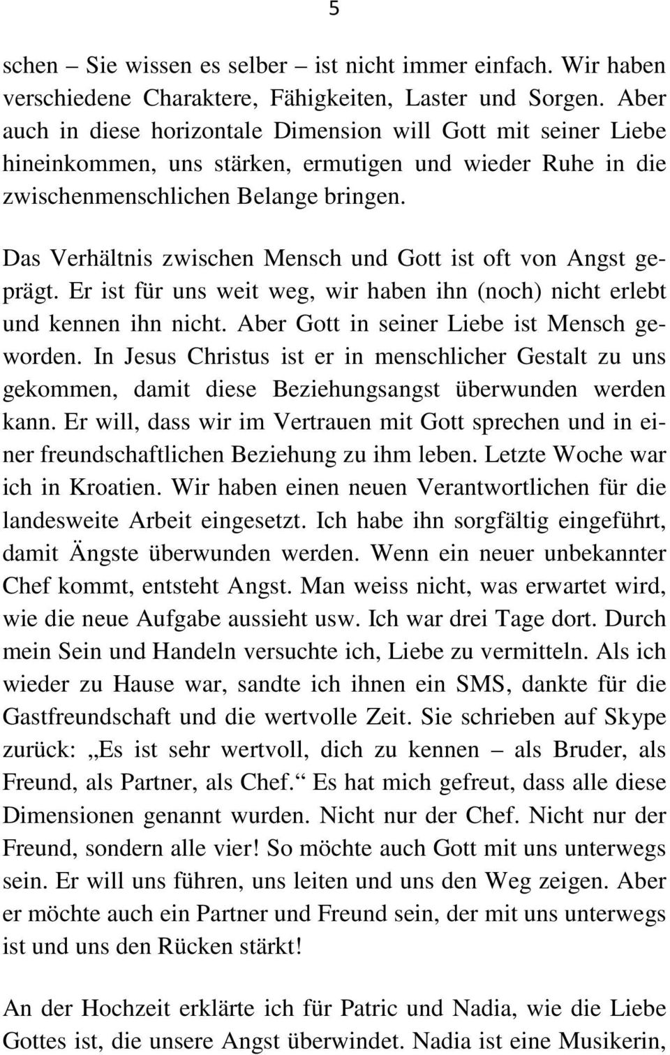 Das Verhältnis zwischen Mensch und Gott ist oft von Angst geprägt. Er ist für uns weit weg, wir haben ihn (noch) nicht erlebt und kennen ihn nicht. Aber Gott in seiner Liebe ist Mensch geworden.