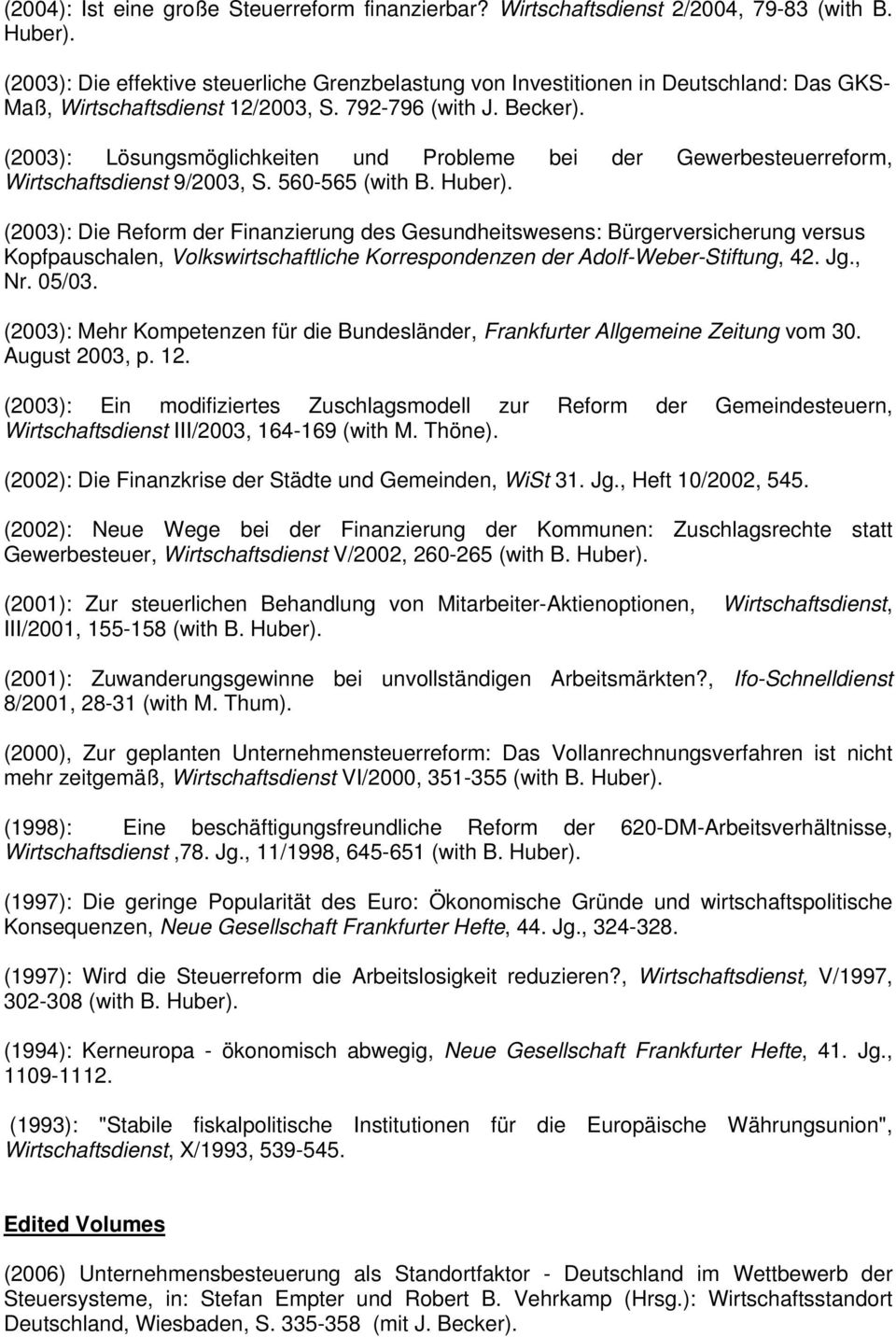 (2003): Lösungsmöglichkeiten und Probleme bei der Gewerbesteuerreform, Wirtschaftsdienst 9/2003, S. 560-565 (with B. Huber).