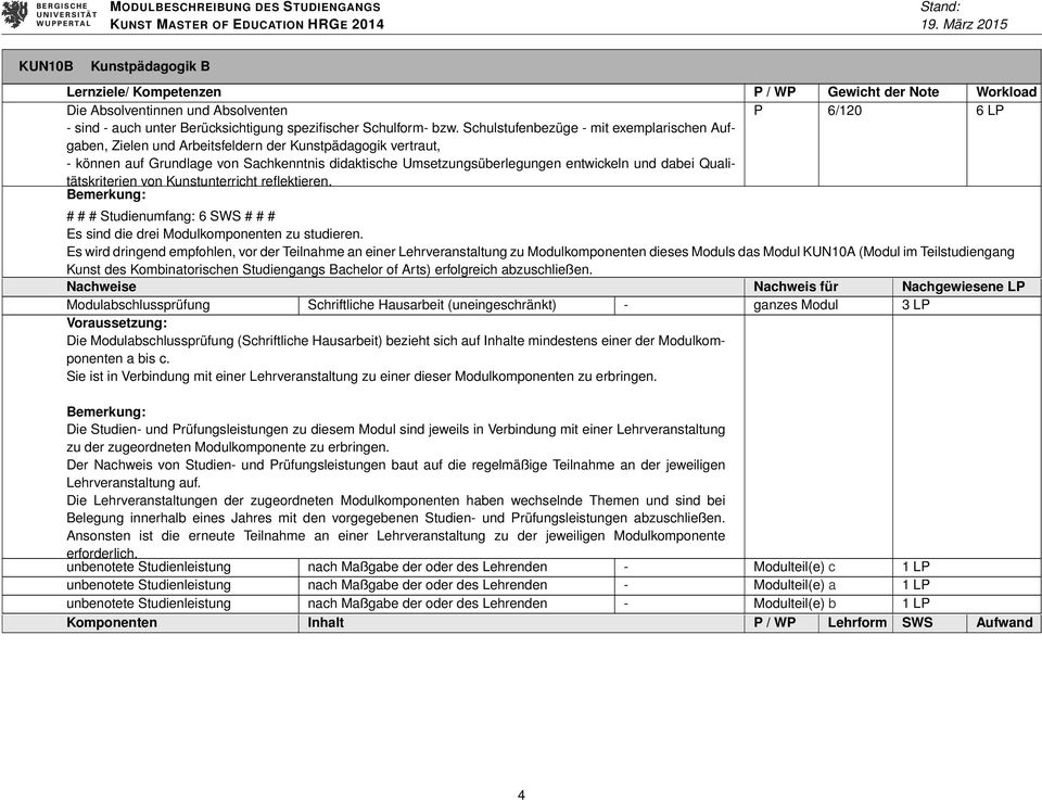 Qualitätskriterien von Kunstunterricht reflektieren. # # # Studienumfang: 6 SWS # # # Es sind die drei Modulkomponenten zu studieren.