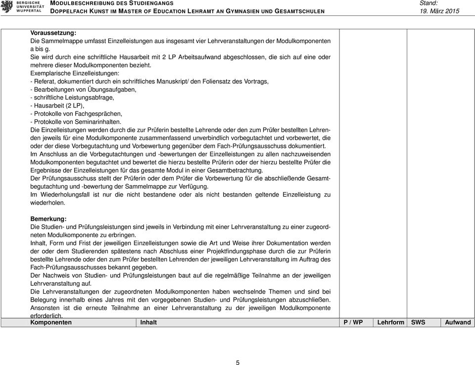 Exemplarische Einzelleistungen: - Referat, dokumentiert durch ein schriftliches Manuskript/ den Foliensatz des Vortrags, - Bearbeitungen von Übungsaufgaben, - schriftliche Leistungsabfrage, -