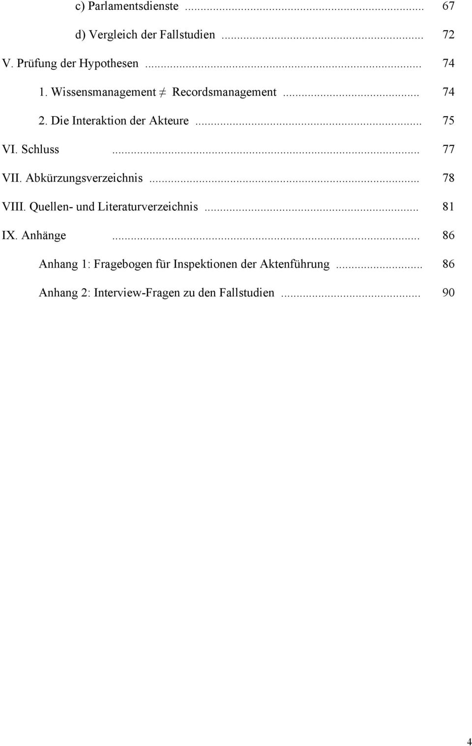 Abkürzungsverzeichnis... 78 VIII. Quellen- und Literaturverzeichnis... 81 IX. Anhänge.