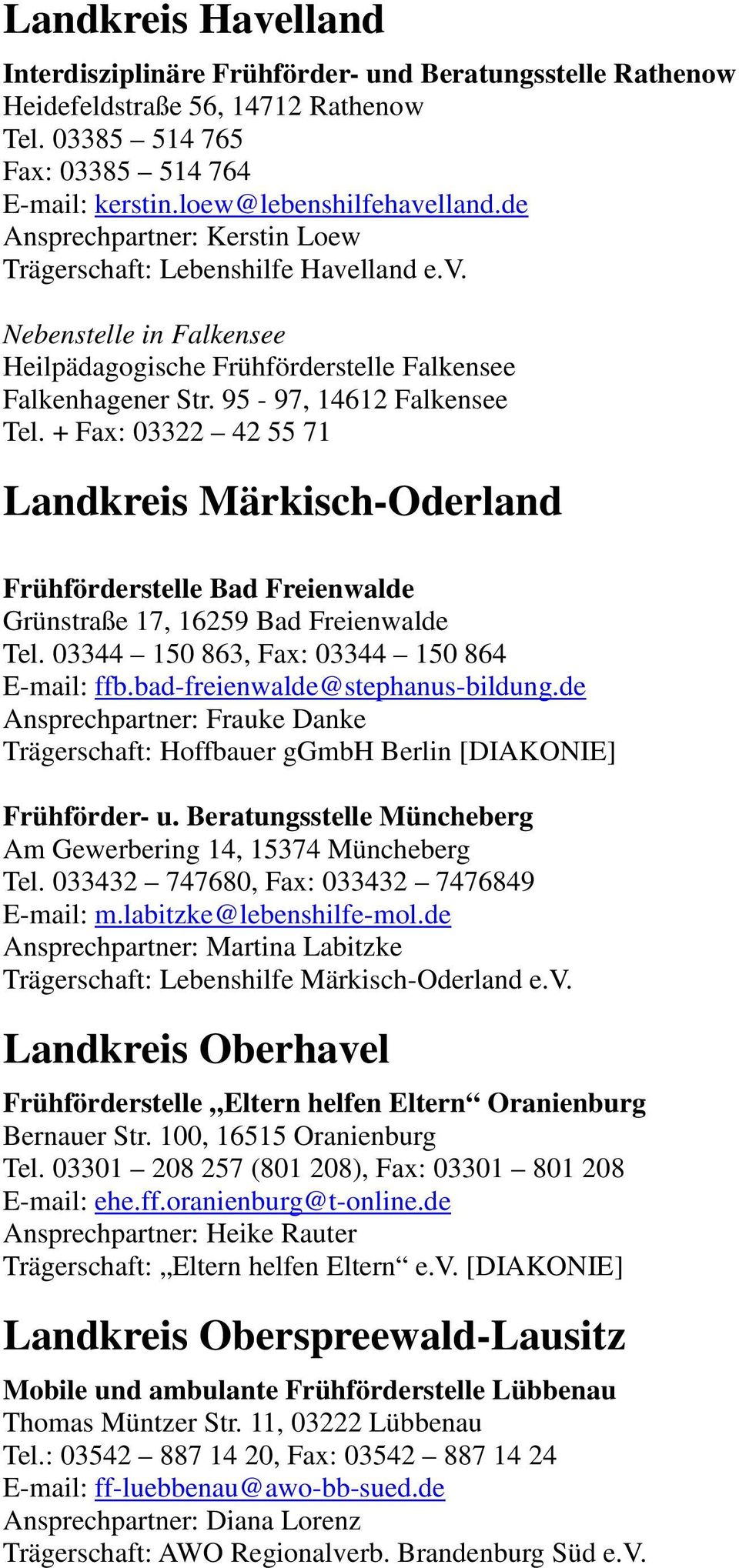 + Fax: 03322 42 55 71 Landkreis Märkisch-Oderland Frühförderstelle Bad Freienwalde Grünstraße 17, 16259 Bad Freienwalde Tel. 03344 150 863, Fax: 03344 150 864 E-mail: ffb.