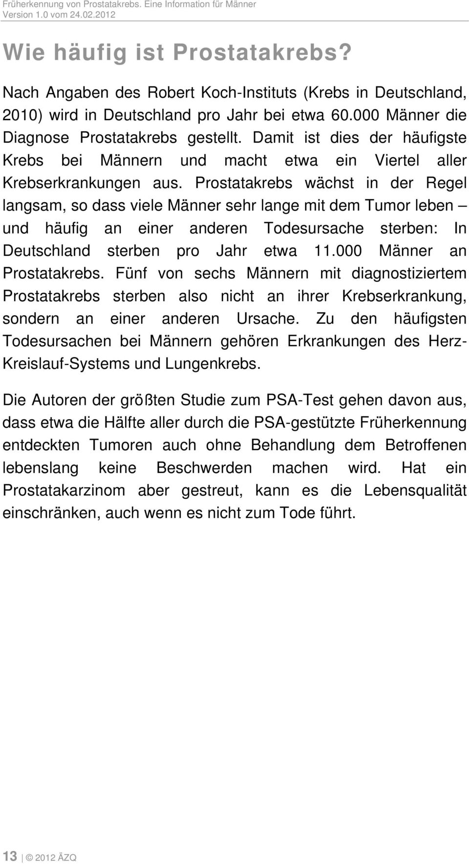 Prostatakrebs wächst in der Regel langsam, so dass viele Männer sehr lange mit dem Tumor leben und häufig an einer anderen Todesursache sterben: In Deutschland sterben pro Jahr etwa 11.