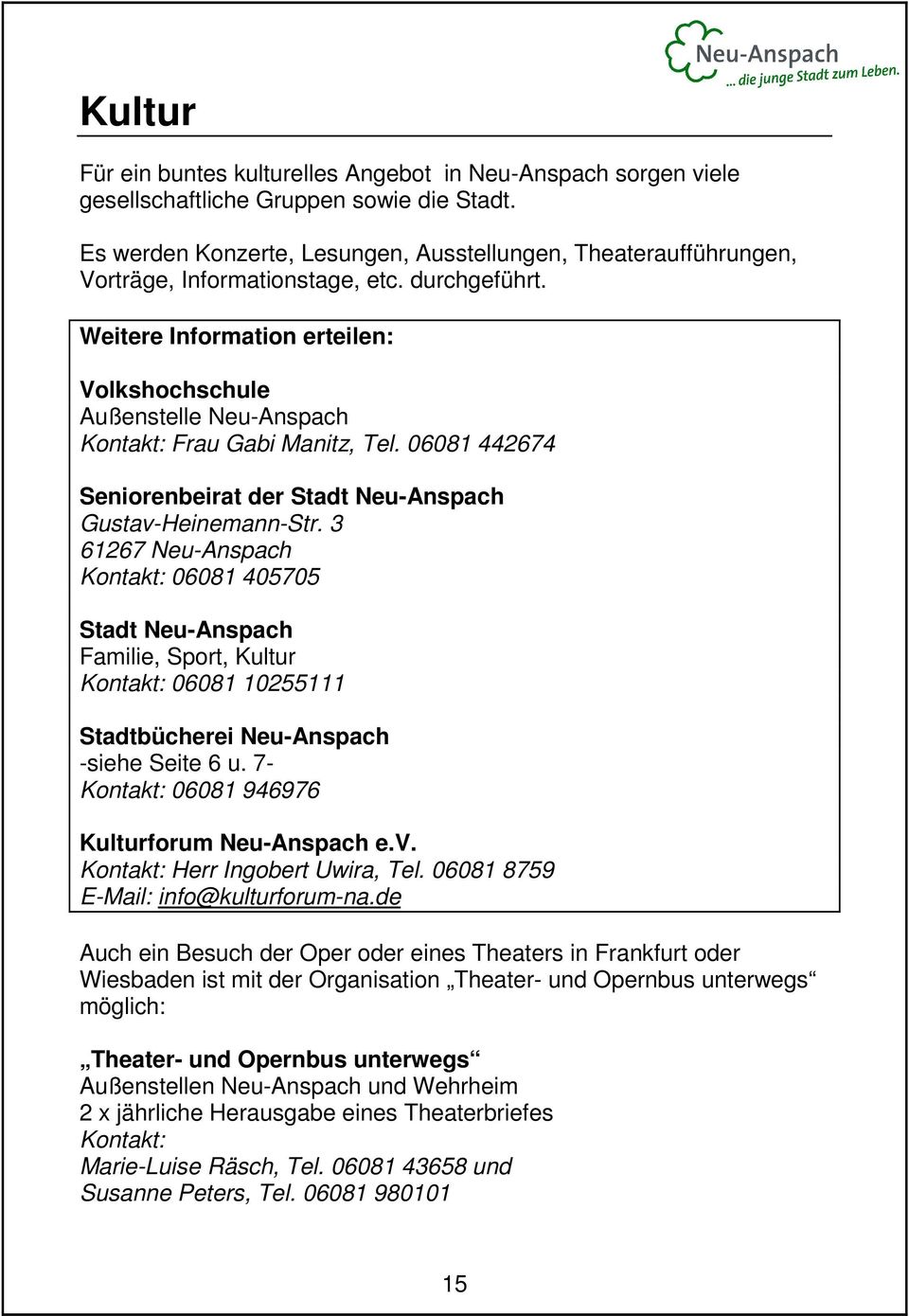Weitere Information erteilen: Volkshochschule Außenstelle Neu-Anspach Kontakt: Frau Gabi Manitz, Tel. 06081 442674 Seniorenbeirat der Stadt Neu-Anspach Gustav-Heinemann-Str.