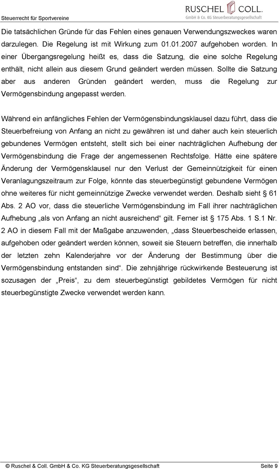 Sollte die Satzung aber aus anderen Gründen geändert werden, muss die Regelung zur Vermögensbindung angepasst werden.