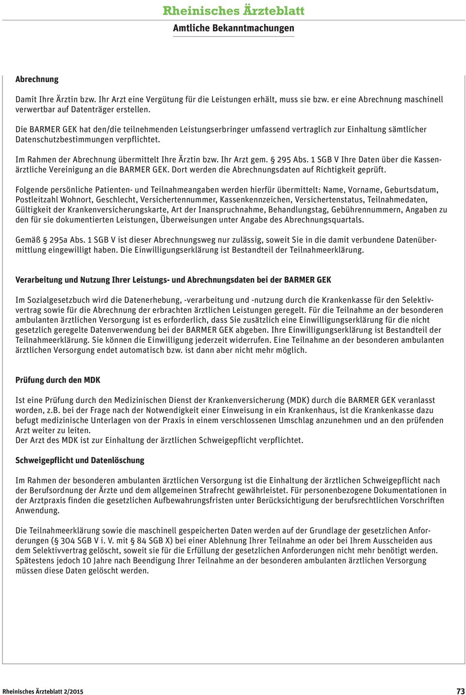 Ihr Arzt gem. 295 Abs. 1 SGB V Ihre Daten über die Kassenärztliche Vereinigung an die BARMER GEK. Dort werden die Abrechnungsdaten auf Richtigkeit geprüft.