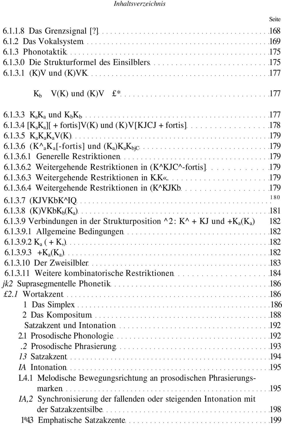1.3.6.3 Weitergehende Restriktionen in K.K«. 179 6.1.3.6.4 Weitergehende Restriktionen in (K^KJKb 179 6.1.3.7 (KJVKbK^IQ 180 6.1.3.8 (K)VKbK b (K a ) 181 6.1.3.9 Verbindungen in der Strukturposition ^2: K^ + KJ und +K a (K a ) 182 6.