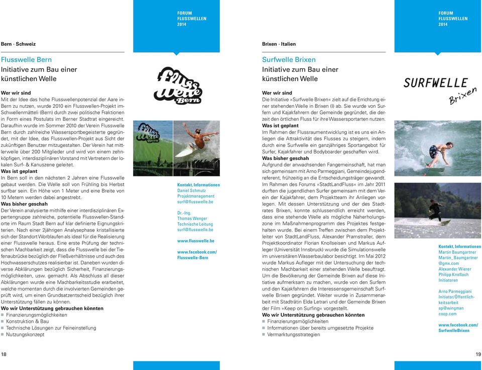 Daraufhin wurde im Sommer 2010 der Verein Flusswelle Bern durch zahlreiche Wassersportbegeisterte gegründet, mit der Idee, das Flusswellen-Projekt aus Sicht der zukünftigen Benutzer mitzugestalten.