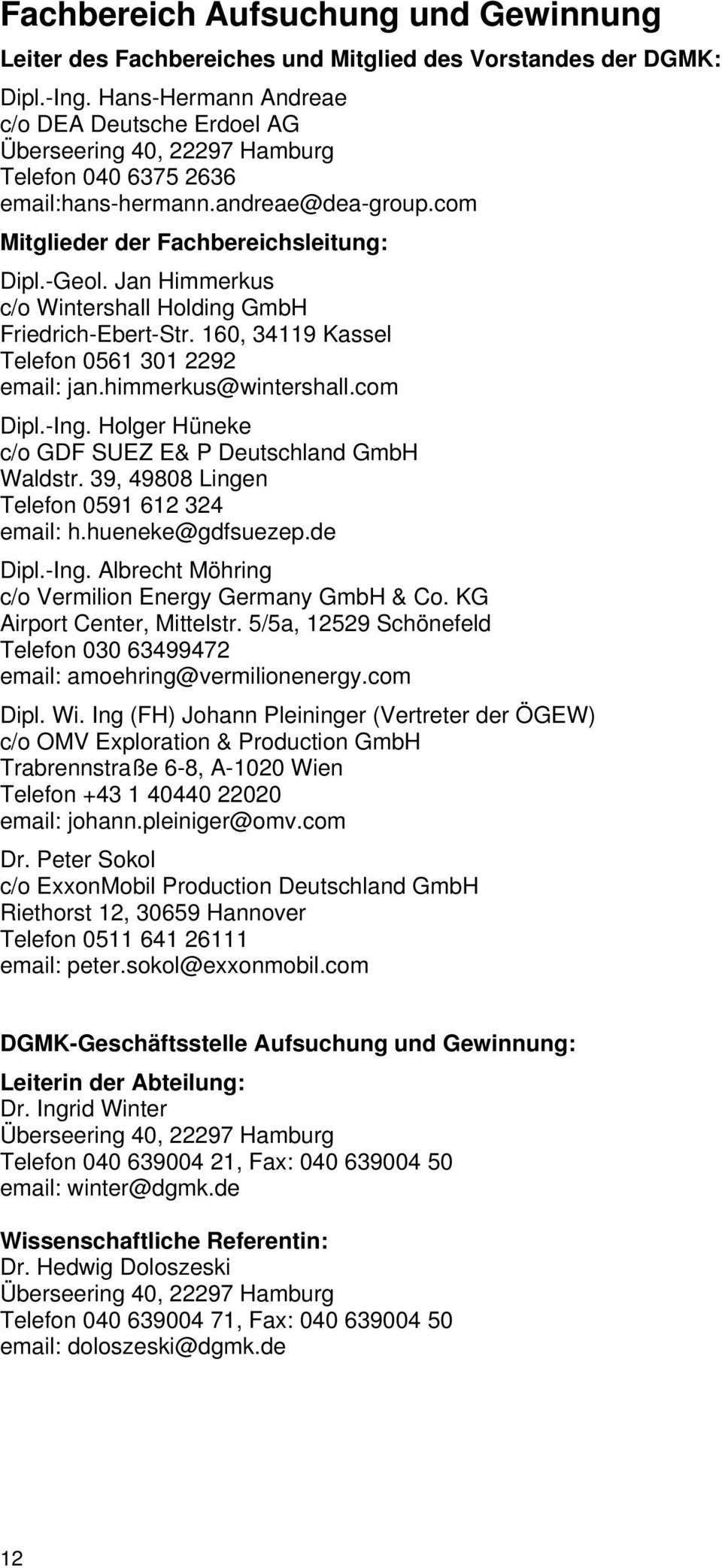 Jan Himmerkus c/o Wintershall Holding GmbH Friedrich-Ebert-Str. 160, 34119 Kassel Telefon 0561 301 2292 email: jan.himmerkus@wintershall.com Dipl.-Ing.