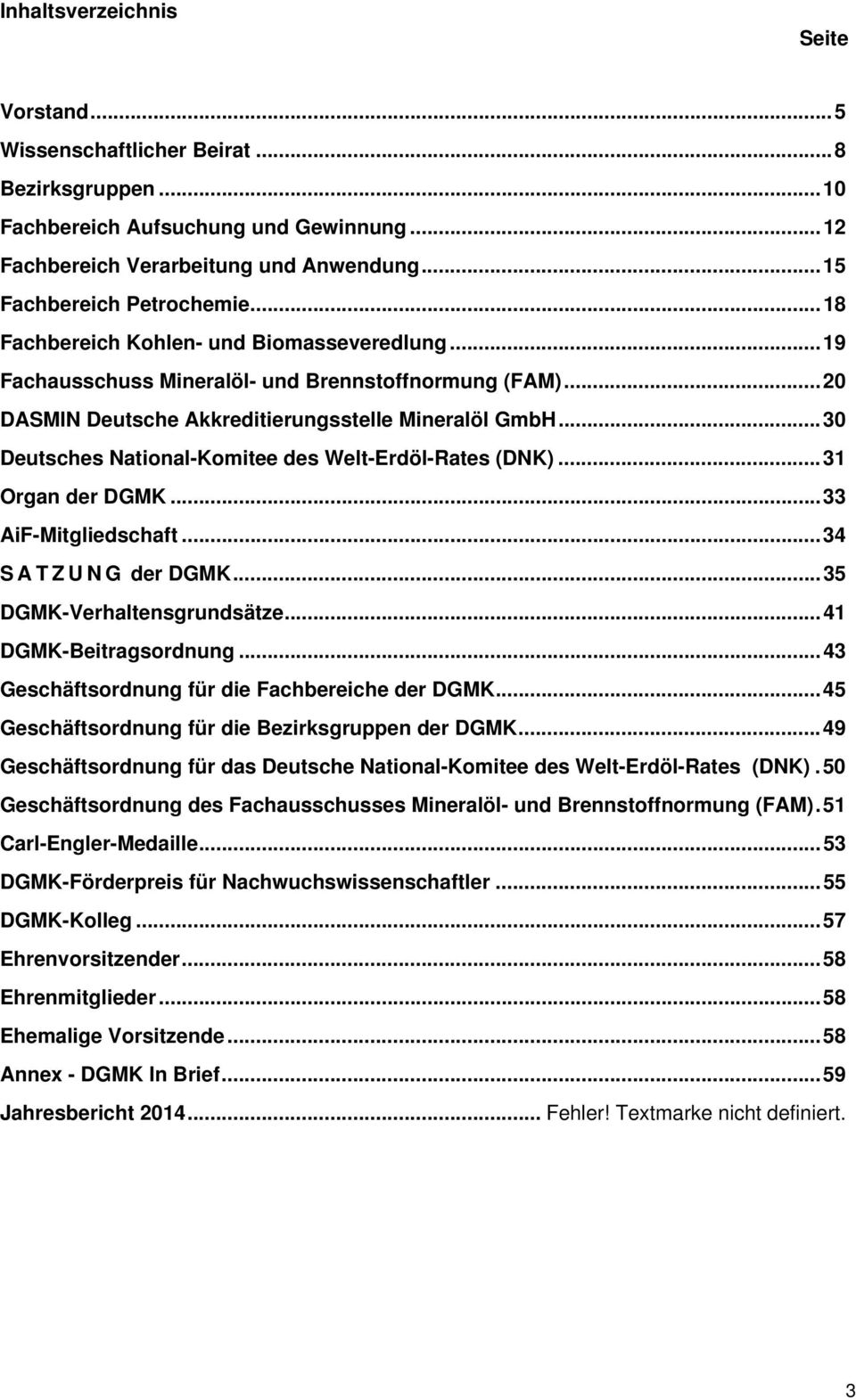 .. 30 Deutsches National-Komitee des Welt-Erdöl-Rates (DNK)... 31 Organ der DGMK... 33 AiF-Mitgliedschaft... 34 S A T Z U N G der DGMK... 35 DGMK-Verhaltensgrundsätze... 41 DGMK-Beitragsordnung.