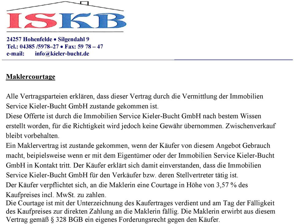 Ein Maklervertrag ist zustande gekommen, wenn der Käufer von diesem Angebot Gebrauch macht, beipielsweise wenn er mit dem Eigentümer oder der Immobilien Service Kieler-Bucht GmbH in Kontakt tritt.