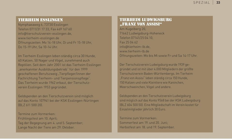 Seit dem Jahr 2001 ist das Tierheim Esslingen anerkannter Ausbildungsbetrieb für den 1999 geschaffenen Berufszweig Tierpfleger/innen der Fachrichtung Tierheim- und Tierpensionspflege.