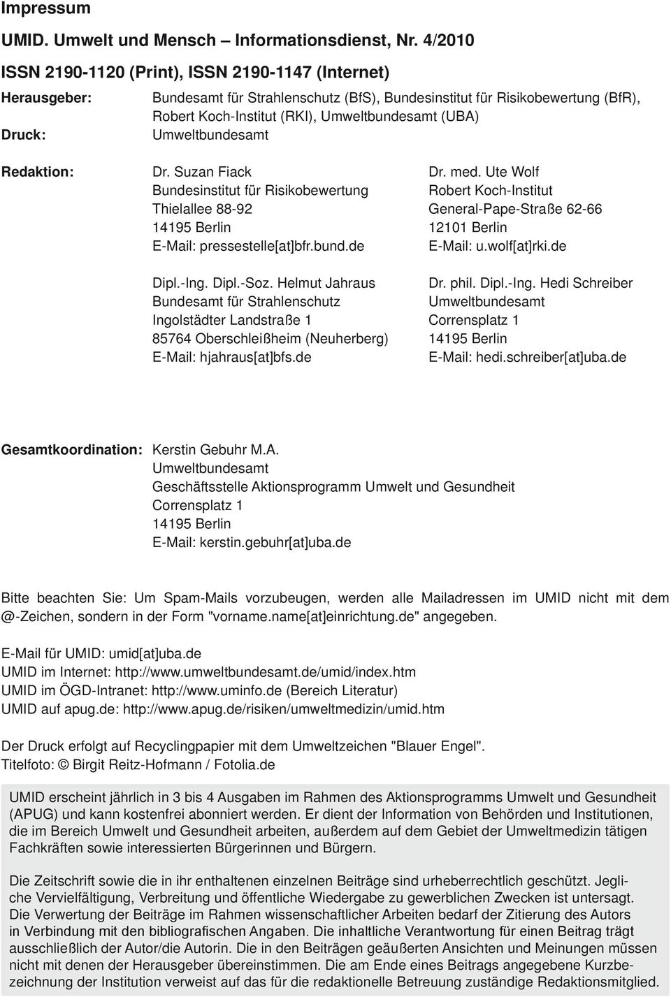 Druck: Umweltbundesamt Redaktion: Dr. Suzan Fiack Bundesinstitut für Risikobewertung Thielallee 88-92 14195 Berlin E-Mail: pressestelle[at]bfr.bund.de Dipl.-Ing. Dipl.-Soz.