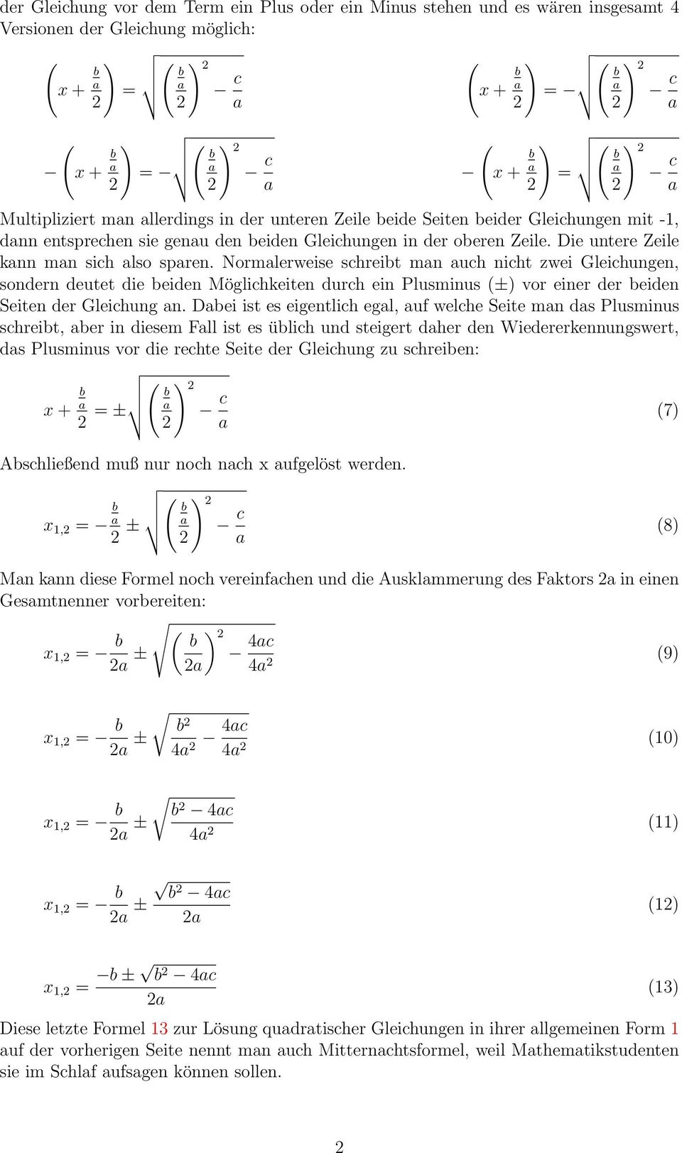 Normlerweise schreit mn uch nicht zwei Gleichungen, sondern deutet die eiden Möglichkeiten durch ein Plusminus ± vor einer der eiden Seiten der Gleichung n.