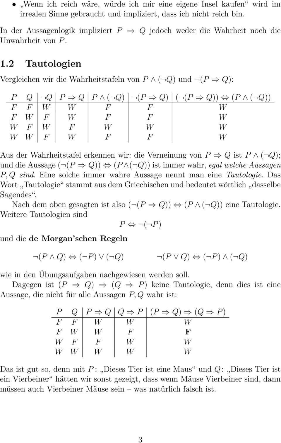 2 Tautologien Vergleichen wir die Wahrheitstafeln von P ( Q) und (P Q): P Q Q P Q P ( Q) (P Q) ( (P Q)) (P ( Q)) F F W W F F W F W F W F F W W F W F W W W W W F W F F W Aus der Wahrheitstafel