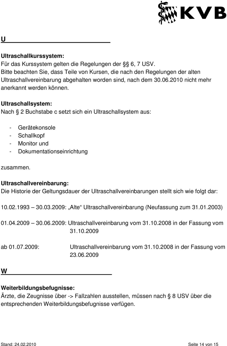 Ultraschallsystem: Nach 2 Buchstabe c setzt sich ein Ultraschallsystem aus: - Gerätekonsole - Schallkopf - Monitor und - Dokumentationseinrichtung zusammen.