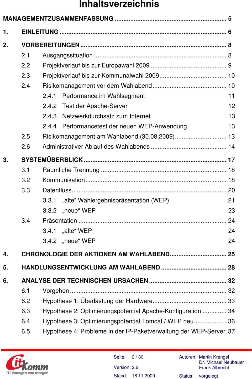 4.4 Performancetest der neuen WEP-Anwendung 13 2.5 Risikomanagement am Wahlabend (30.08.2009)... 13 2.6 Administrativer Ablauf des Wahlabends... 14 3. SYSTEMÜBERBLICK... 17 3.1 Räumliche Trennung.