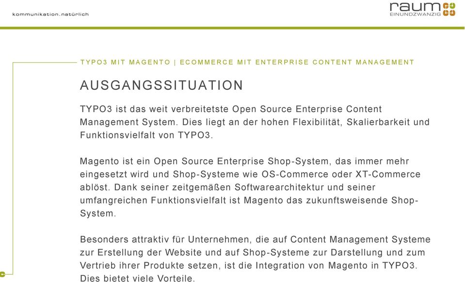 Magento ist ein Open Source Enterprise Shop-System, das immer mehr eingesetzt wird und Shop-Systeme wie OS-Commerce oder XT-Commerce ablöst.