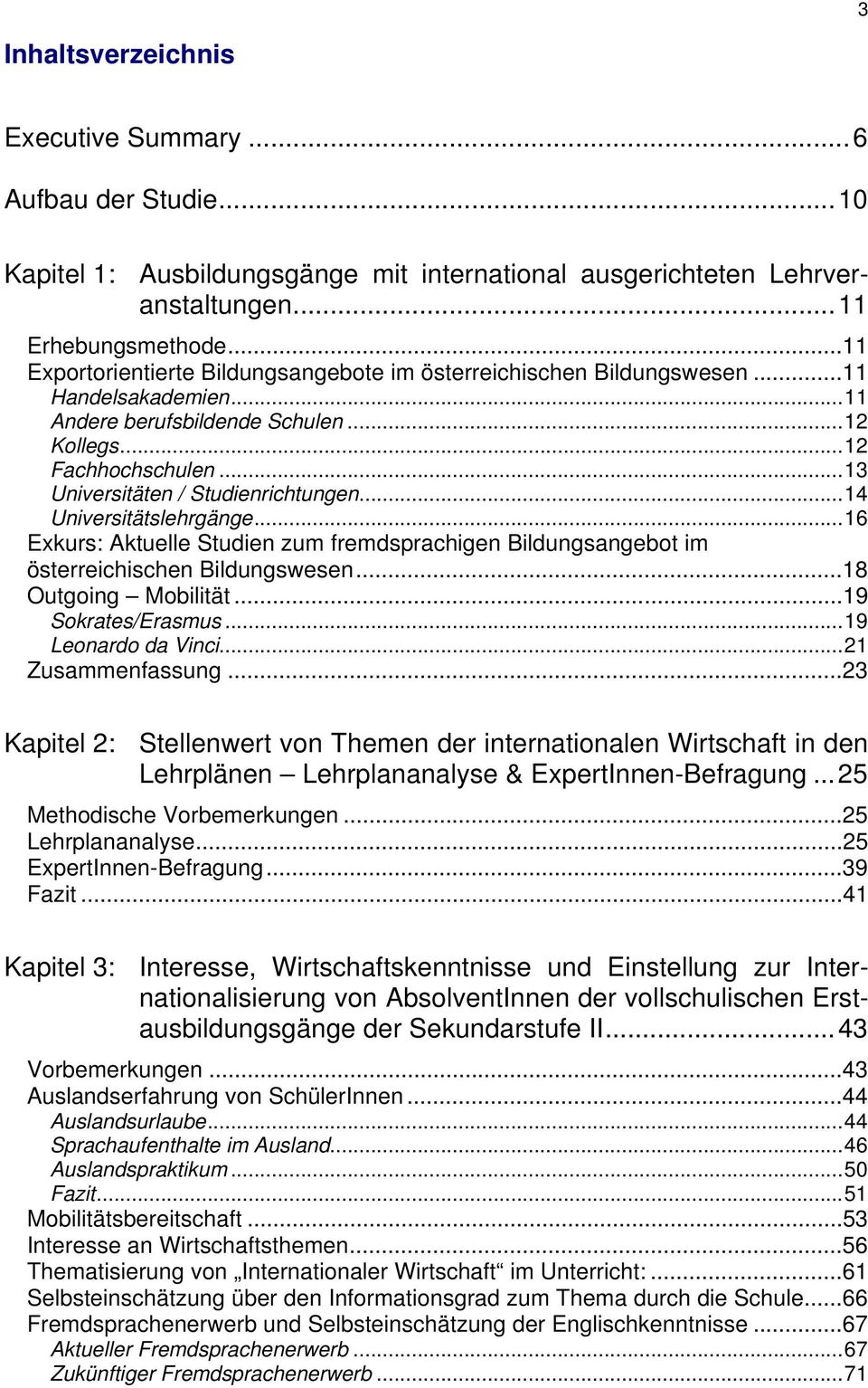 ..13 Universitäten / Studienrichtungen...14 Universitätslehrgänge...16 Exkurs: Aktuelle Studien zum fremdsprachigen Bildungsangebot im österreichischen Bildungswesen...18 Outgoing Mobilität.