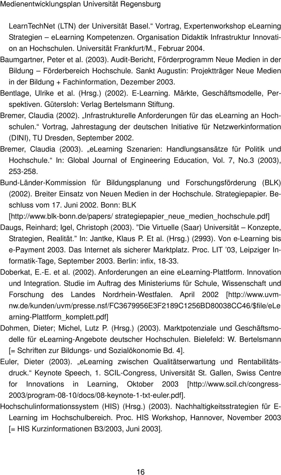 Sankt Augustin: Projektträger Neue Medien in der Bildung + Fachinformation, Dezember 2003. Bentlage, Ulrike et al. (Hrsg.) (2002). E-Learning. Märkte, Geschäftsmodelle, Perspektiven.
