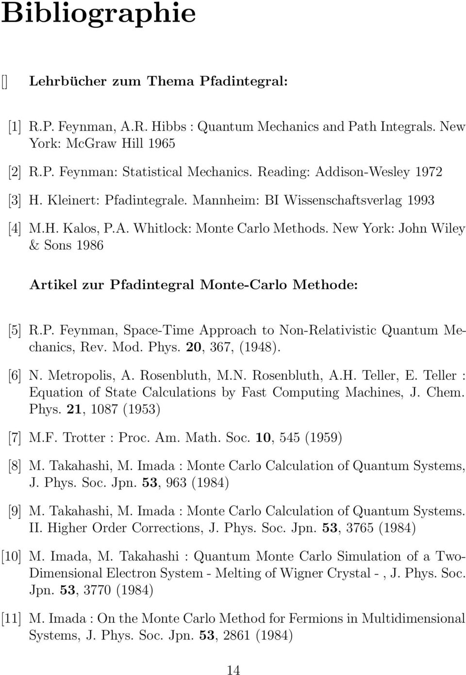 New York: John Wiley & Sons 1986 Artikel zur Pfadintegral Monte-Carlo Methode: [5] R.P. Feynman, Space-Time Approach to Non-Relativistic Quantum Mechanics, Rev. Mod. Phys. 20, 367, (1948). [6] N.