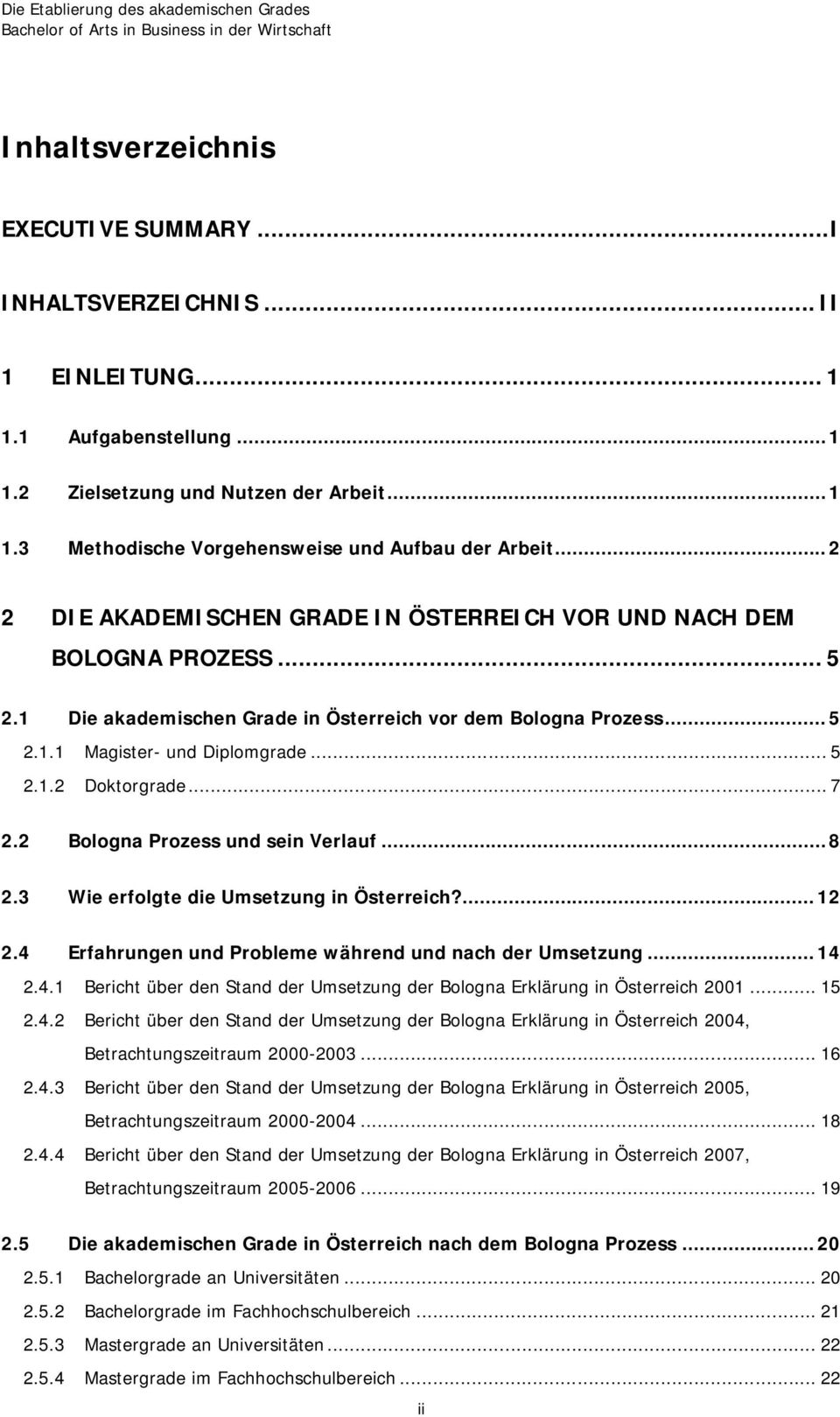 .. 7 2.2 Bologna Prozess und sein Verlauf... 8 2.3 Wie erfolgte die Umsetzung in Österreich?... 12 2.4 Erfahrungen und Probleme während und nach der Umsetzung... 14 2.4.1 Bericht über den Stand der Umsetzung der Bologna Erklärung in Österreich 2001.