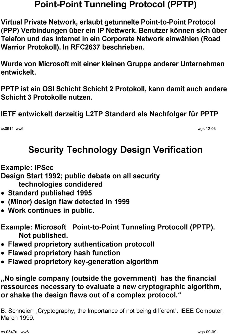 Wurde von Microsoft mit einer kleinen Gruppe anderer Unternehmen entwickelt. PPTP ist ein OSI Schicht Schicht 2 Protokoll, kann damit auch andere Schicht 3 Protokolle nutzen.