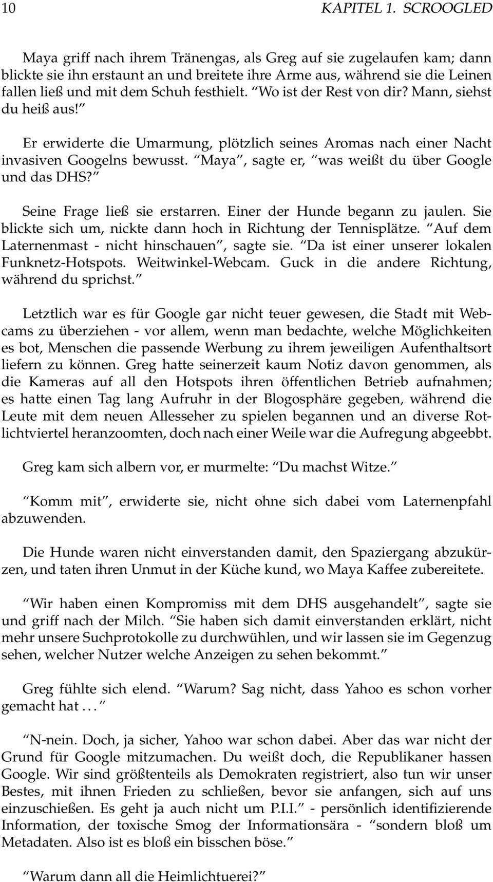 Wo ist der Rest von dir? Mann, siehst du heiß aus! Er erwiderte die Umarmung, plötzlich seines Aromas nach einer Nacht invasiven Googelns bewusst. Maya, sagte er, was weißt du über Google und das DHS?