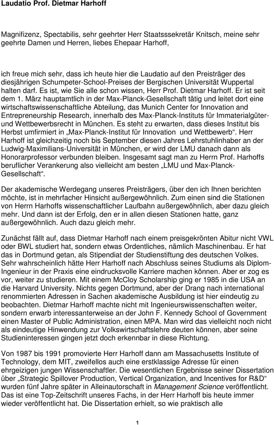 Laudatio auf den Preisträger des diesjährigen Schumpeter-School-Preises der Bergischen Universität Wuppertal halten darf. Es ist, wie Sie alle schon wissen, Herr Prof. Dietmar Harhoff.