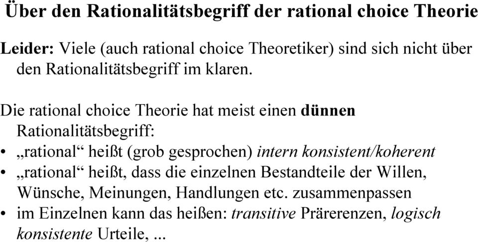 Die rational choice Theorie hat meist einen dünnen Rationalitätsbegriff: rational heißt (grob gesprochen) intern