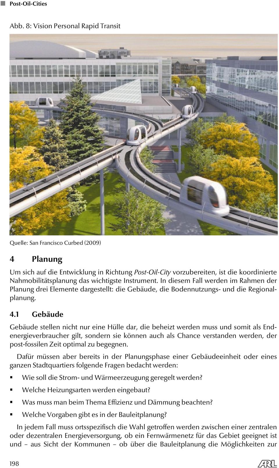 1 Gebäude Gebäude stellen nicht nur eine Hülle dar, die beheizt werden muss und somit als Endenergieverbraucher gilt, sondern sie können auch als Chance verstanden werden, der post-fossilen Zeit