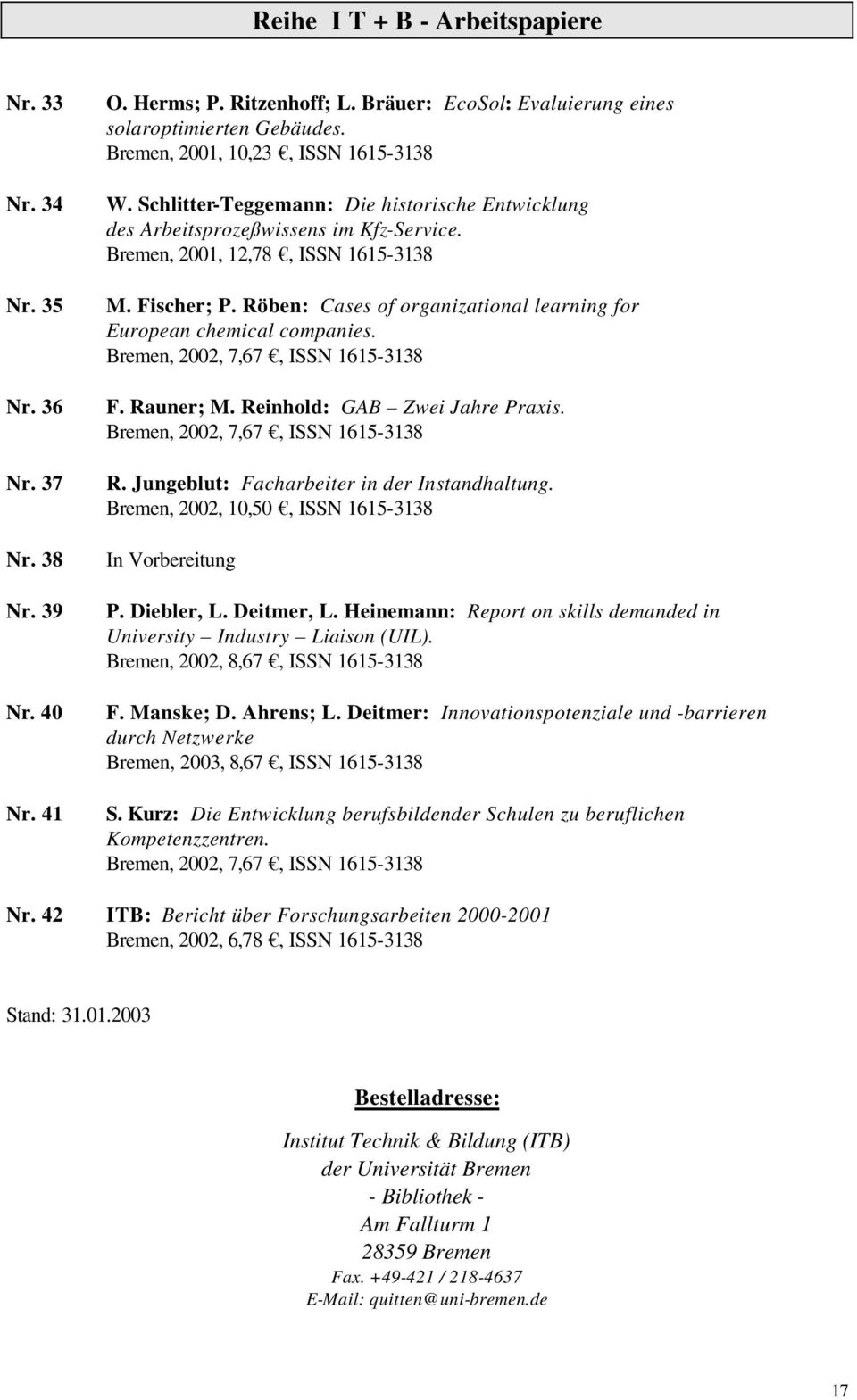 Röben: Cases of organizational learning for European chemical companies. Bremen, 2002, 7,67, ISSN 1615-3138 F. Rauner; M. Reinhold: GAB Zwei Jahre Praxis. Bremen, 2002, 7,67, ISSN 1615-3138 R.