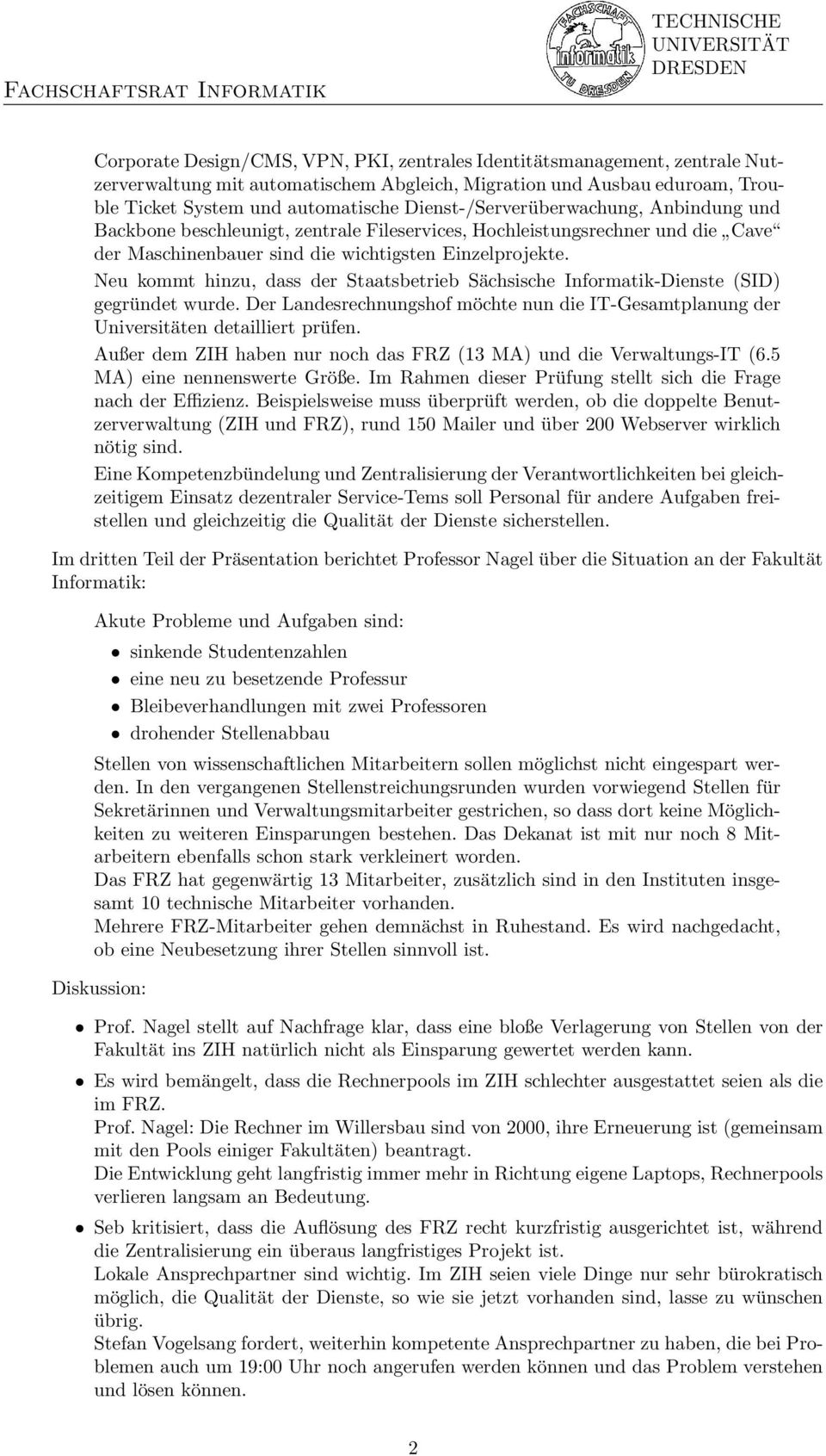 Neu kommt hinzu, dass der Staatsbetrieb Sächsische Informatik-Dienste (SID) gegründet wurde. Der Landesrechnungshof möchte nun die IT-Gesamtplanung der Universitäten detailliert prüfen.