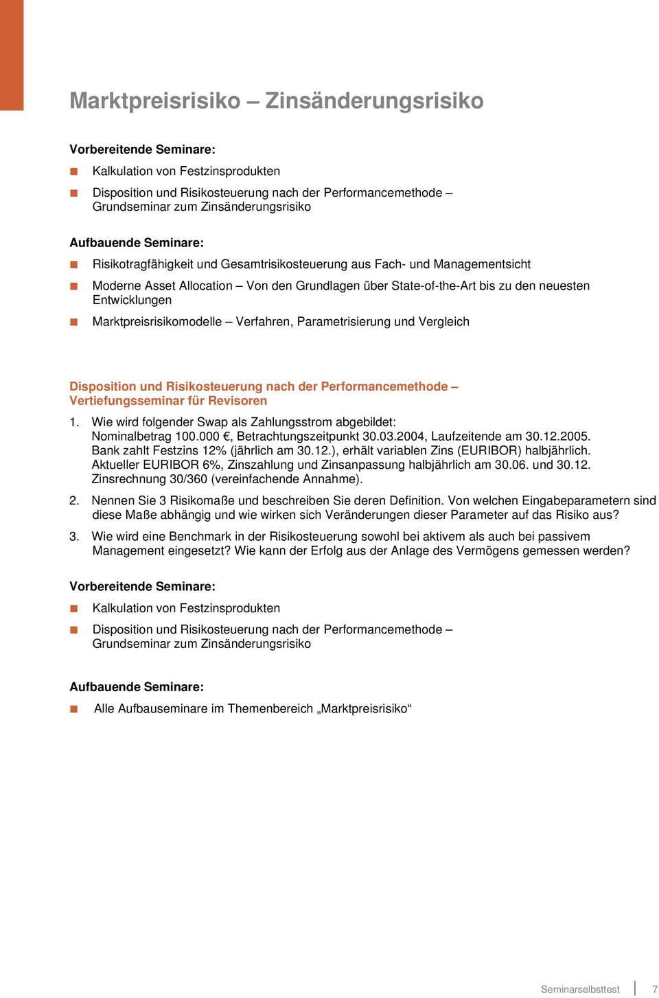 Parametrisierung und Vergleich Disposition und Risikosteuerung nach der Performancemethode Vertiefungsseminar für Revisoren 1. Wie wird folgender Swap als Zahlungsstrom abgebildet: Nominalbetrag 100.