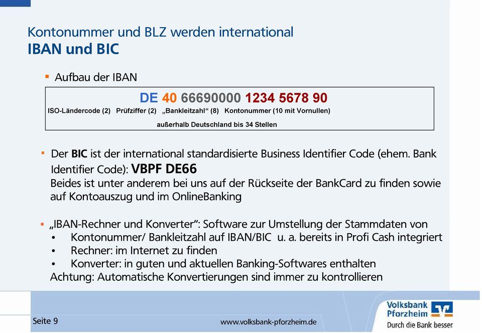 Bank Identifier Code): VBPF DE66 Beides ist unter anderem bei uns auf der Rückseite der BankCard zu finden sowie auf Kontoauszug und im OnlineBanking IBAN-Rechner und Konverter : Software